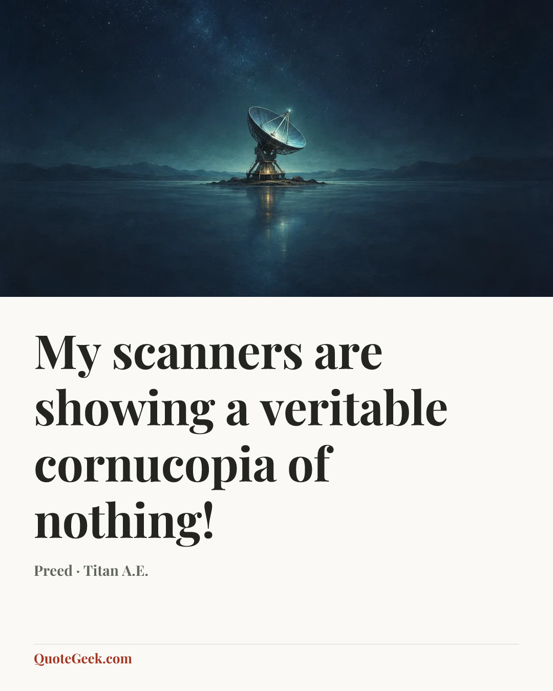 “My scanners are showing a veritable cornucopia of nothing!” — Preed · Titan A.E.. Illustrated QuoteGeek card.