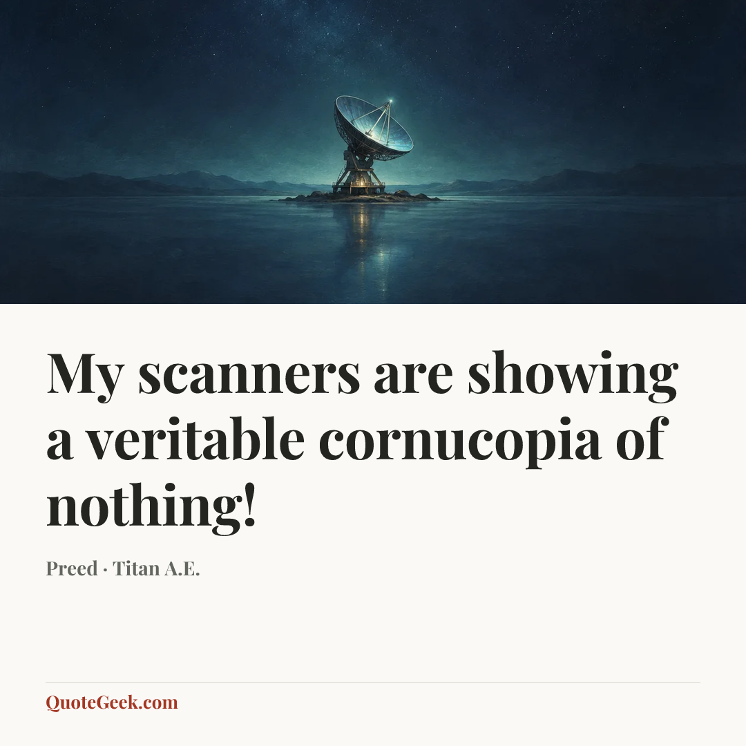 “My scanners are showing a veritable cornucopia of nothing!” — Preed · Titan A.E.. Illustrated QuoteGeek card.