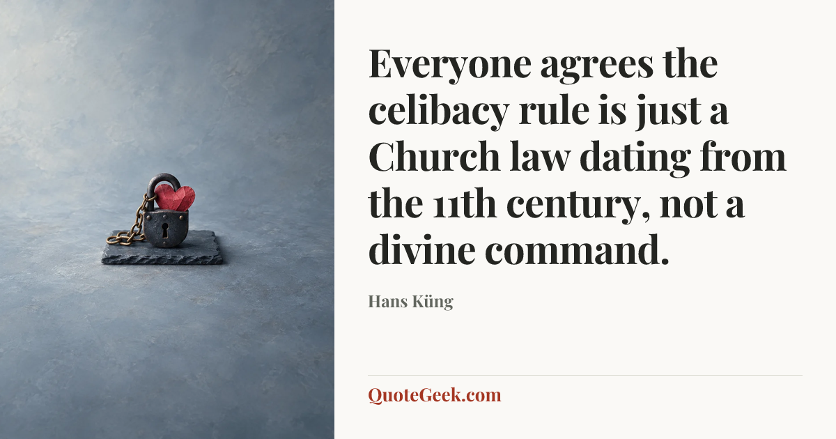 “Everyone agrees the celibacy rule is just a Church law dating from the 11th century, not a divine command.” — Hans Küng. Illustrated QuoteGeek card.