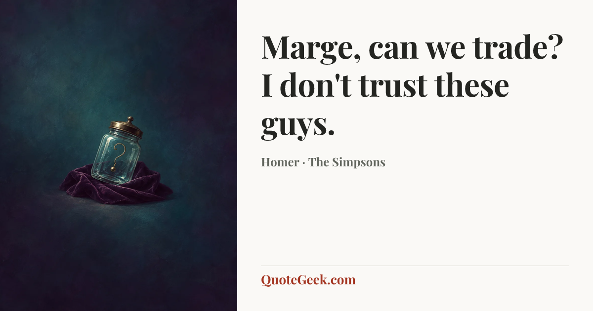 “Marge, can we trade? I don't trust these guys.” — Homer · The Simpsons. Illustrated QuoteGeek card.