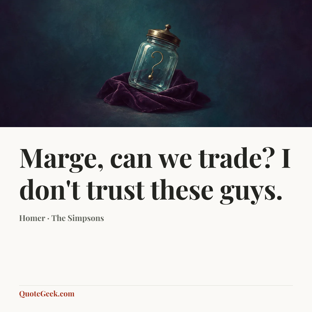 “Marge, can we trade? I don't trust these guys.” — Homer · The Simpsons. Illustrated QuoteGeek card.