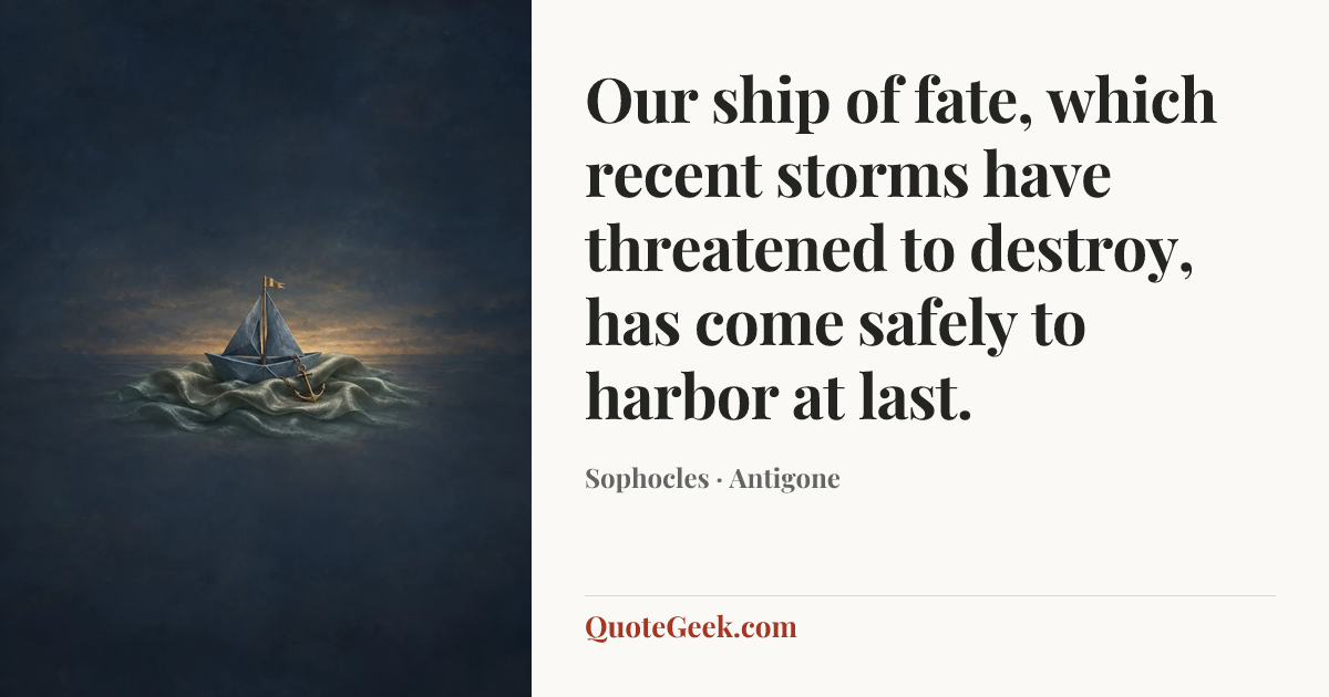 “Our ship of fate, which recent storms have threatened to destroy, has come safely to harbor at last.” — Sophocles · Antigone. Illustrated QuoteGeek card.