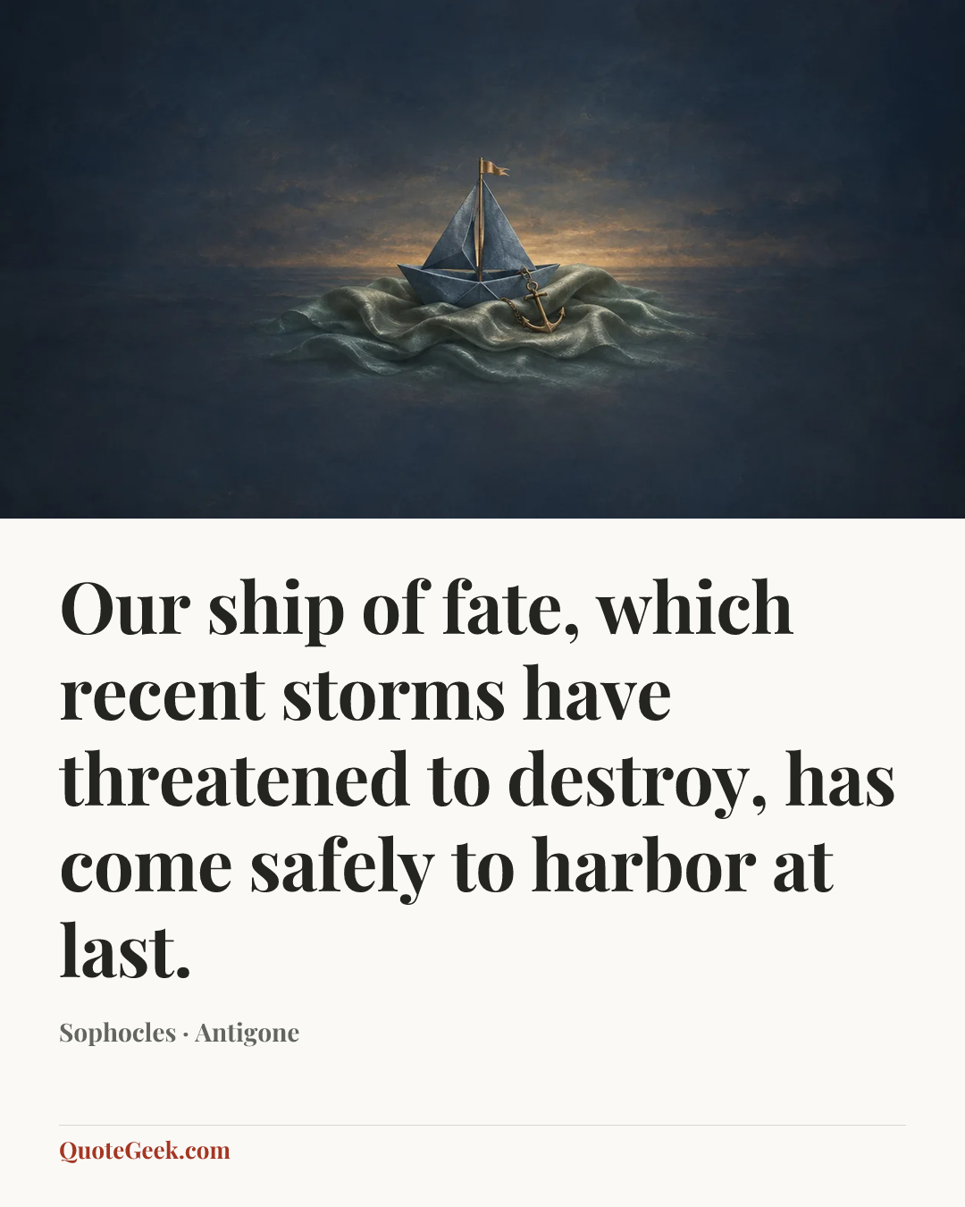 “Our ship of fate, which recent storms have threatened to destroy, has come safely to harbor at last.” — Sophocles · Antigone. Illustrated QuoteGeek card.