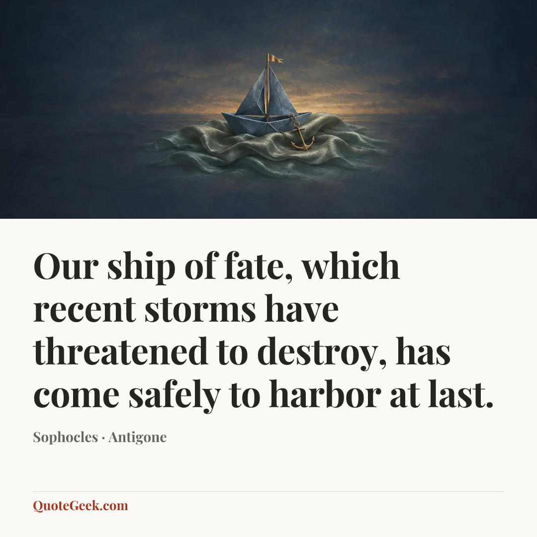 “Our ship of fate, which recent storms have threatened to destroy, has come safely to harbor at last.” — Sophocles · Antigone. Illustrated QuoteGeek card.