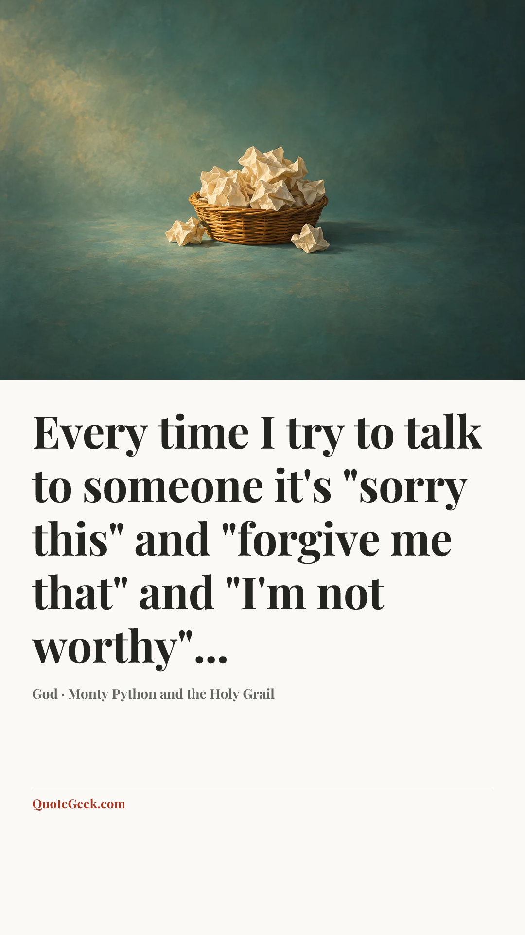 “Every time I try to talk to someone it's "sorry this" and "forgive me that" and "I'm not worthy"...” — God · Monty Python and the Holy Grail. Illustrated QuoteGeek card.