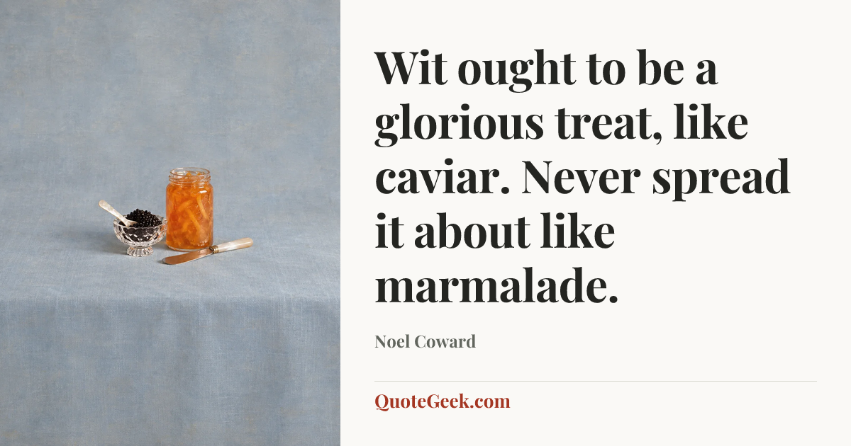 “Wit ought to be a glorious treat, like caviar. Never spread it about like marmalade.” — Noel Coward. Illustrated QuoteGeek card.