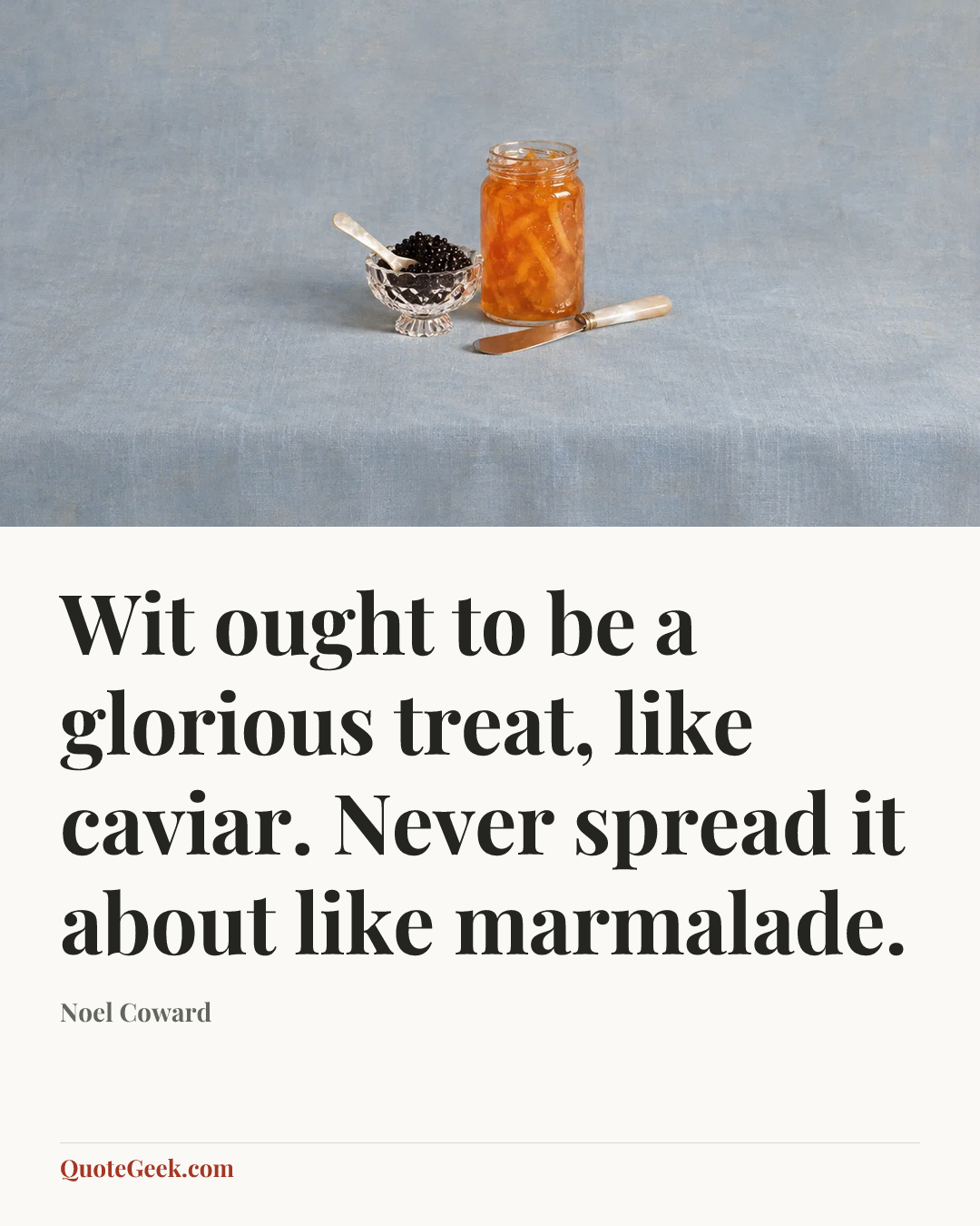 “Wit ought to be a glorious treat, like caviar. Never spread it about like marmalade.” — Noel Coward. Illustrated QuoteGeek card.