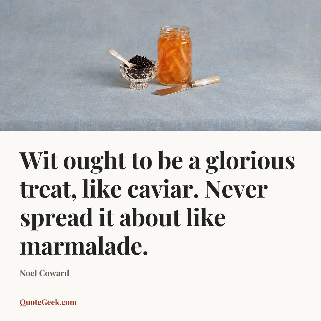 “Wit ought to be a glorious treat, like caviar. Never spread it about like marmalade.” — Noel Coward. Illustrated QuoteGeek card.