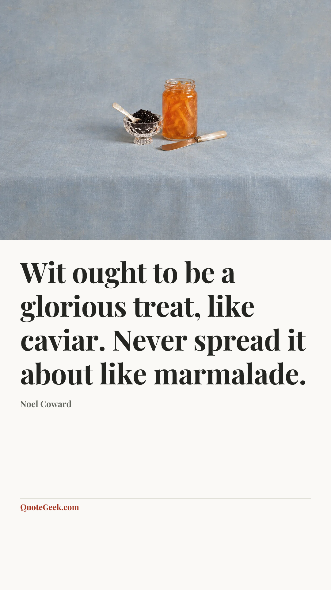 “Wit ought to be a glorious treat, like caviar. Never spread it about like marmalade.” — Noel Coward. Illustrated QuoteGeek card.