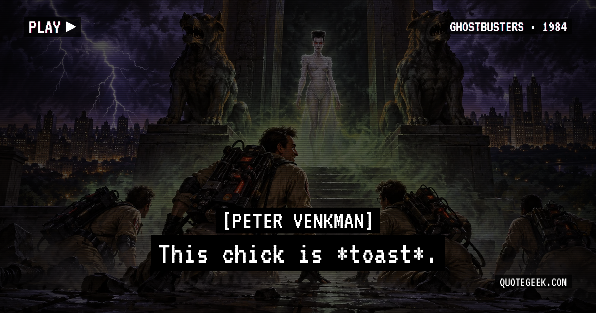 “This chick is *toast*.” — Peter Venkman · Ghostbusters. Illustrated QuoteGeek card.