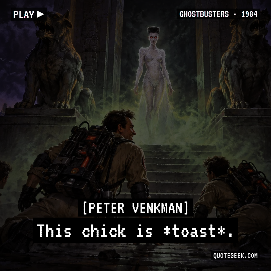 “This chick is *toast*.” — Peter Venkman · Ghostbusters. Illustrated QuoteGeek card.