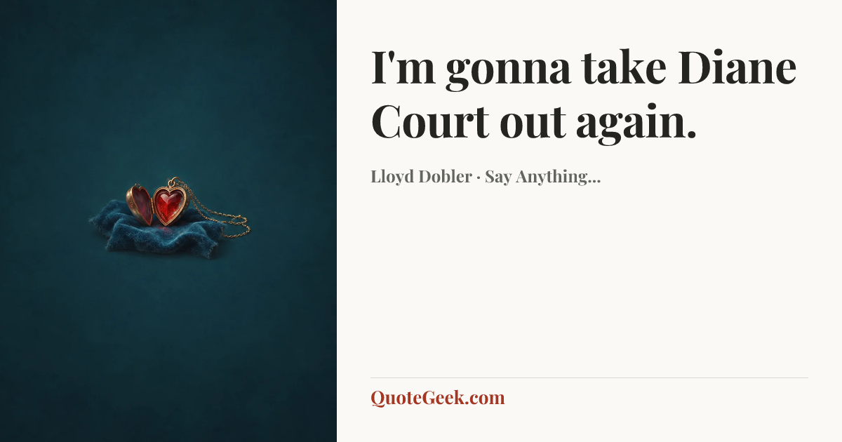 “I'm gonna take Diane Court out again.” — Lloyd Dobler · Say Anything.... Illustrated QuoteGeek card.
