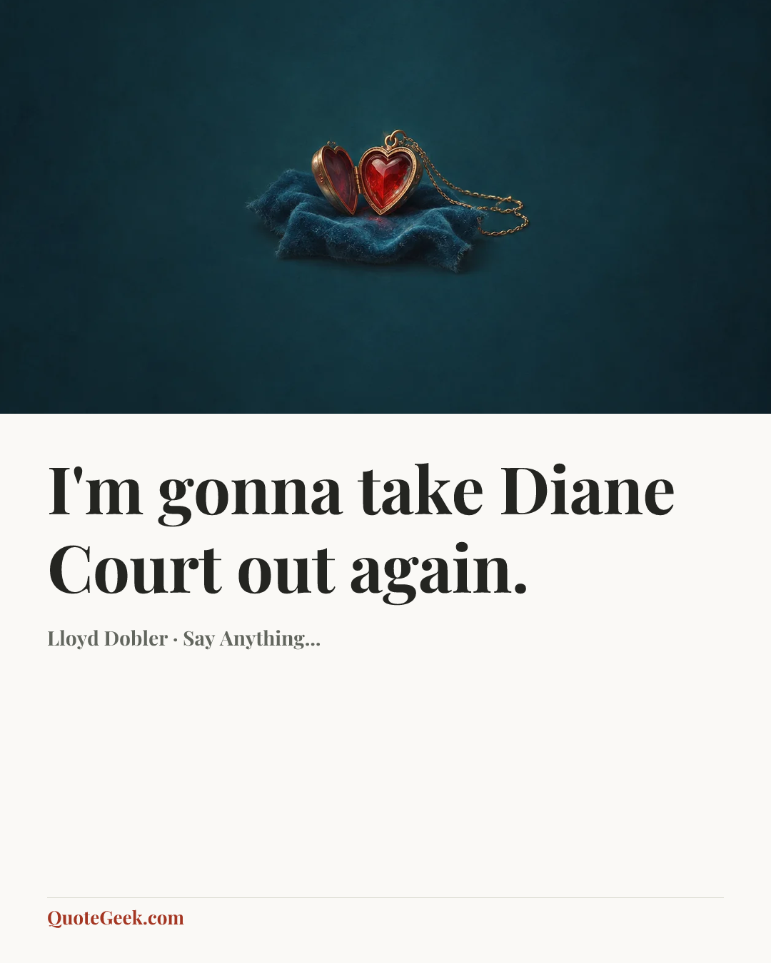 “I'm gonna take Diane Court out again.” — Lloyd Dobler · Say Anything.... Illustrated QuoteGeek card.