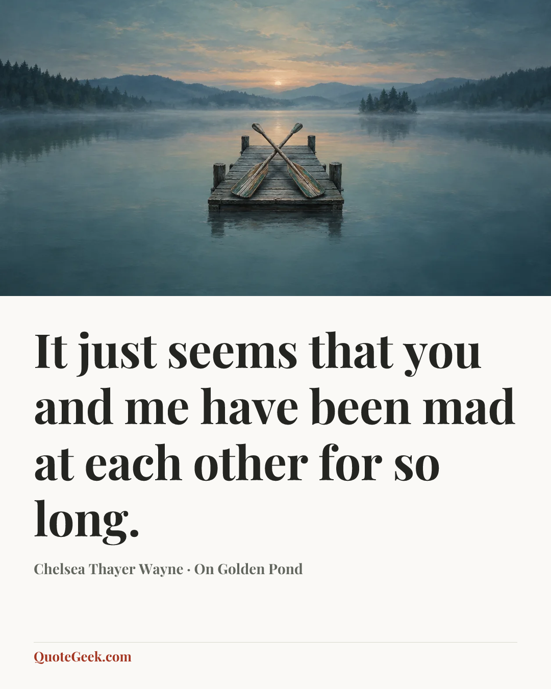 “It just seems that you and me have been mad at each other for so long.” — Chelsea Thayer Wayne · On Golden Pond. Illustrated QuoteGeek card.