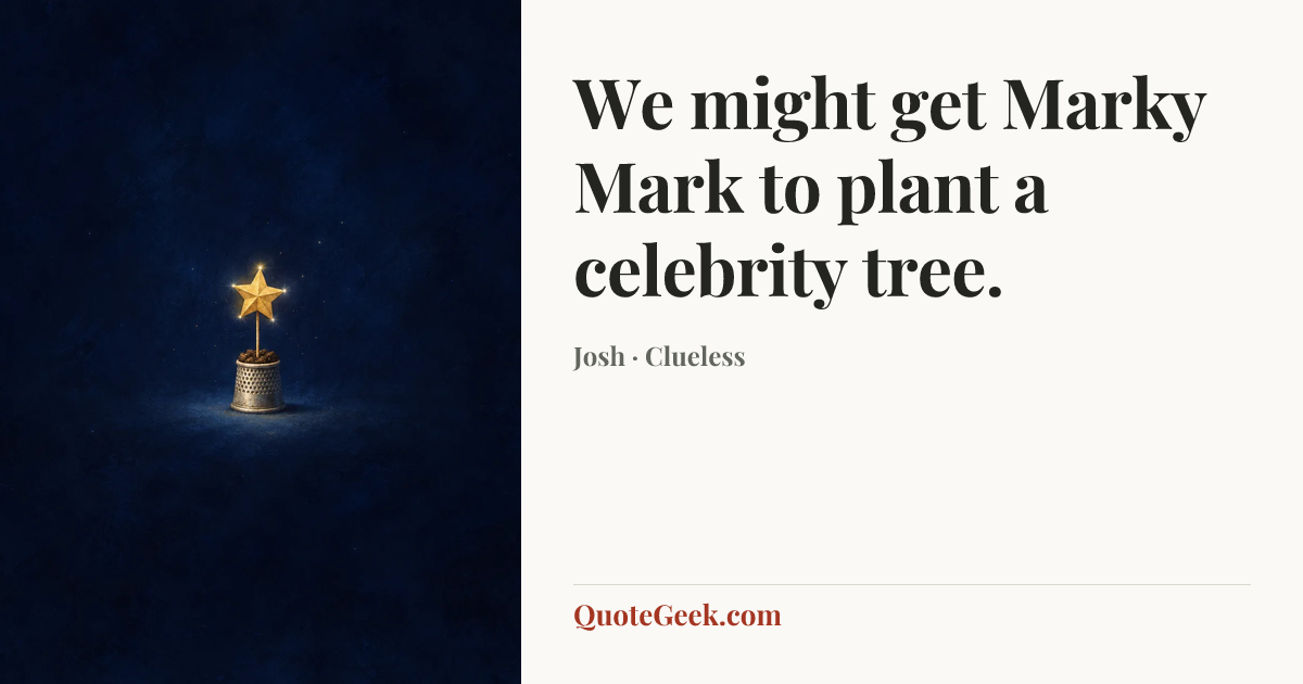 “We might get Marky Mark to plant a celebrity tree.” — Josh · Clueless. Illustrated QuoteGeek card.