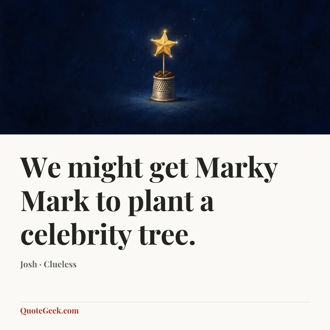 “We might get Marky Mark to plant a celebrity tree.” — Josh · Clueless. Illustrated QuoteGeek card.