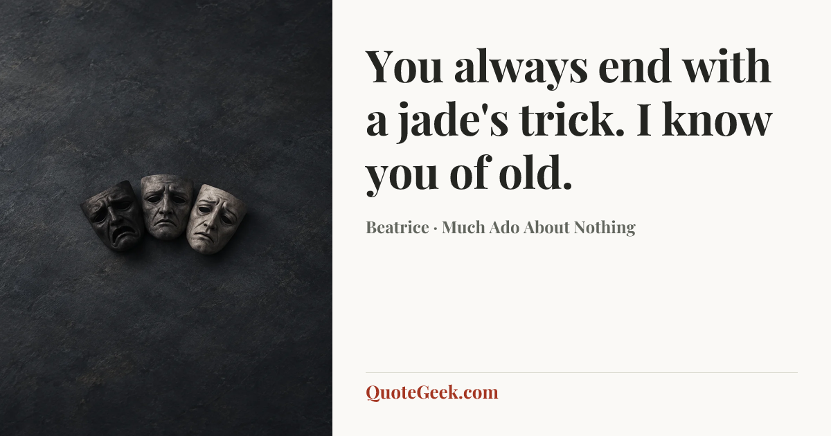 “You always end with a jade's trick. I know you of old.” — Beatrice · Much Ado About Nothing. Illustrated QuoteGeek card.