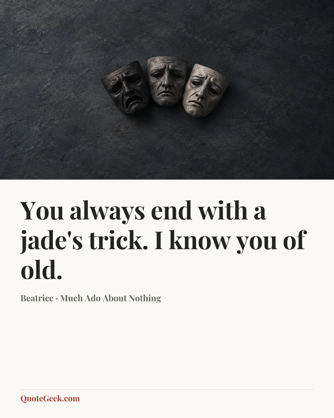“You always end with a jade's trick. I know you of old.” — Beatrice · Much Ado About Nothing. Illustrated QuoteGeek card.