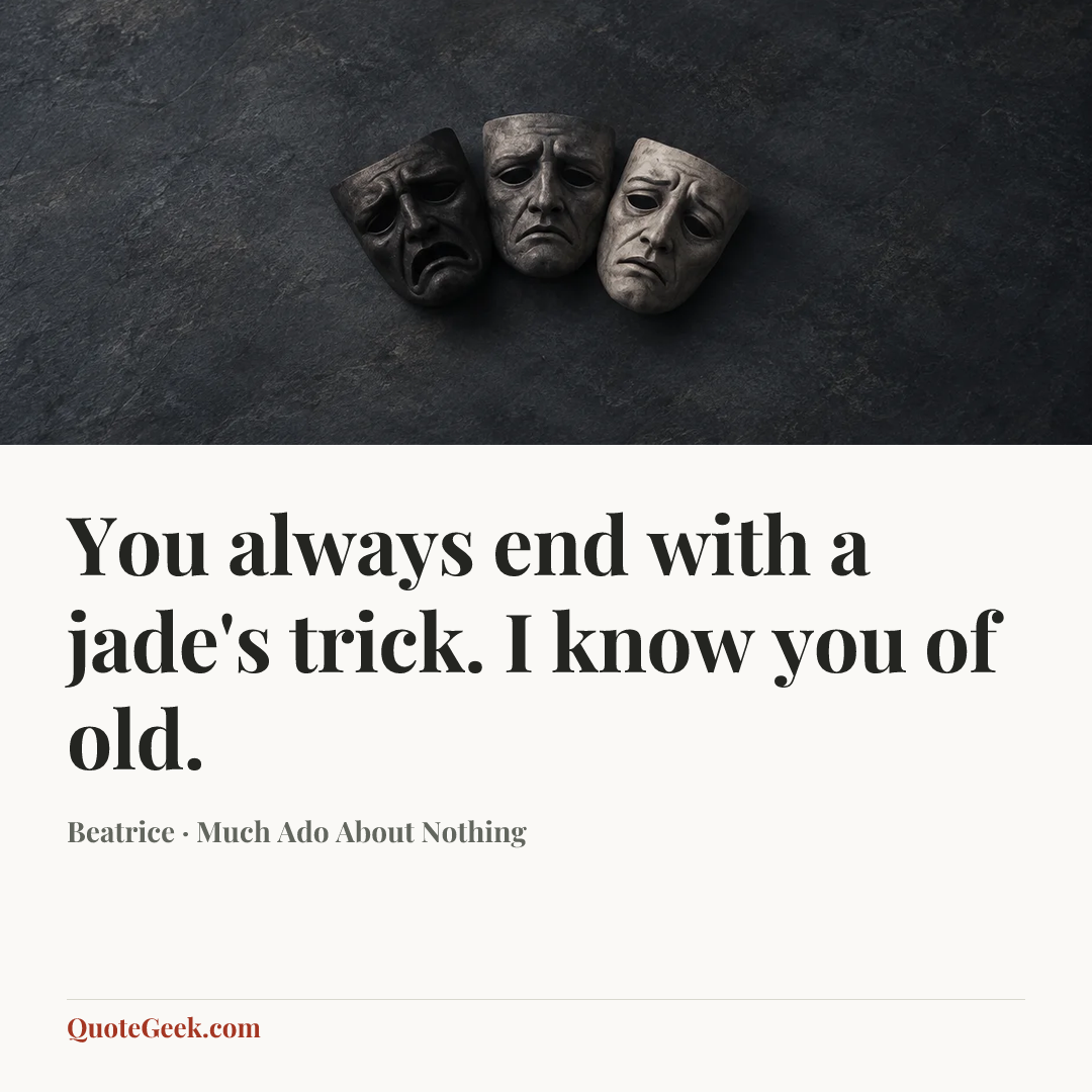 “You always end with a jade's trick. I know you of old.” — Beatrice · Much Ado About Nothing. Illustrated QuoteGeek card.