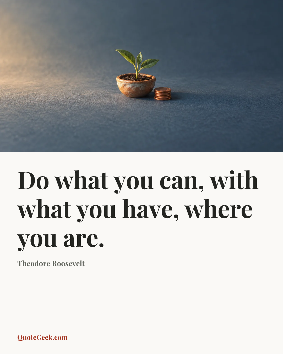 “Do what you can, with what you have, where you are.” — Theodore Roosevelt. Illustrated QuoteGeek card.