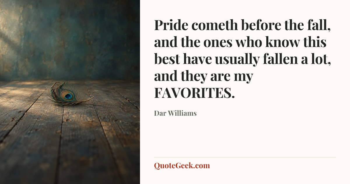 “Pride cometh before the fall, and the ones who know this best have usually fallen a lot, and they are my FAVORITES.” — Dar Williams. Illustrated QuoteGeek card.