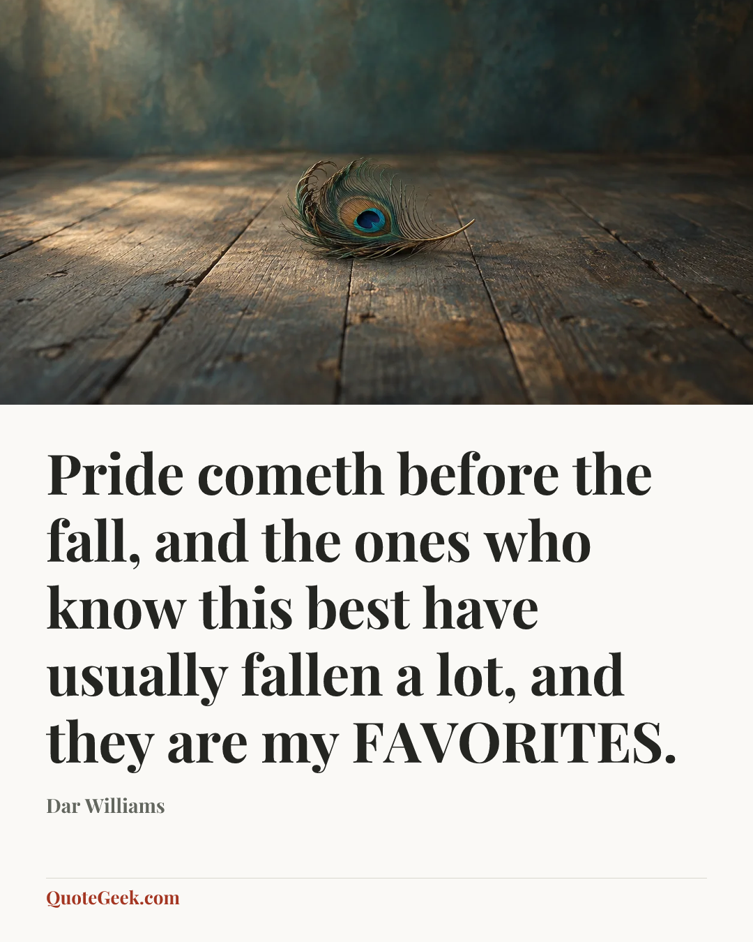 “Pride cometh before the fall, and the ones who know this best have usually fallen a lot, and they are my FAVORITES.” — Dar Williams. Illustrated QuoteGeek card.