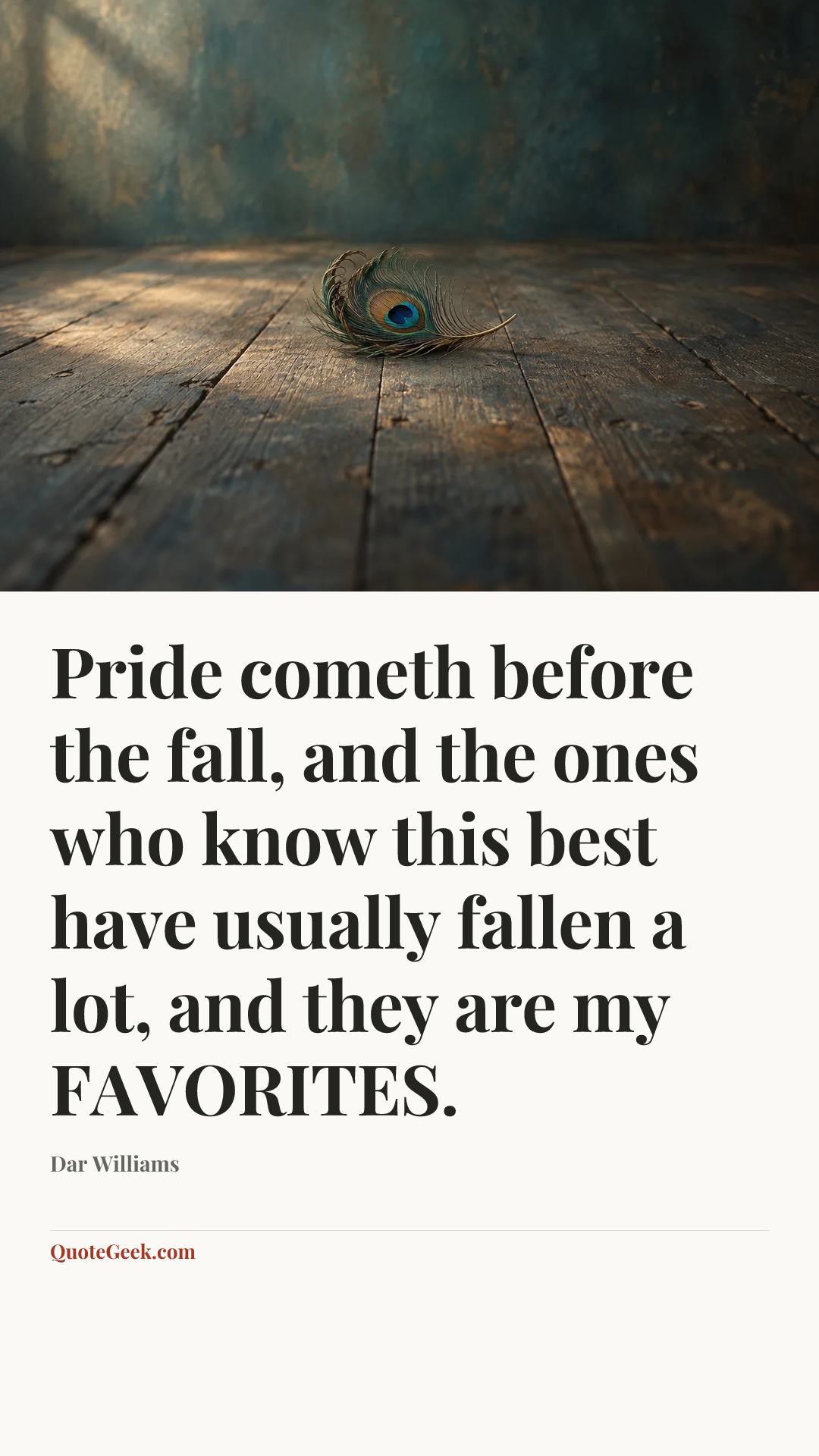 “Pride cometh before the fall, and the ones who know this best have usually fallen a lot, and they are my FAVORITES.” — Dar Williams. Illustrated QuoteGeek card.