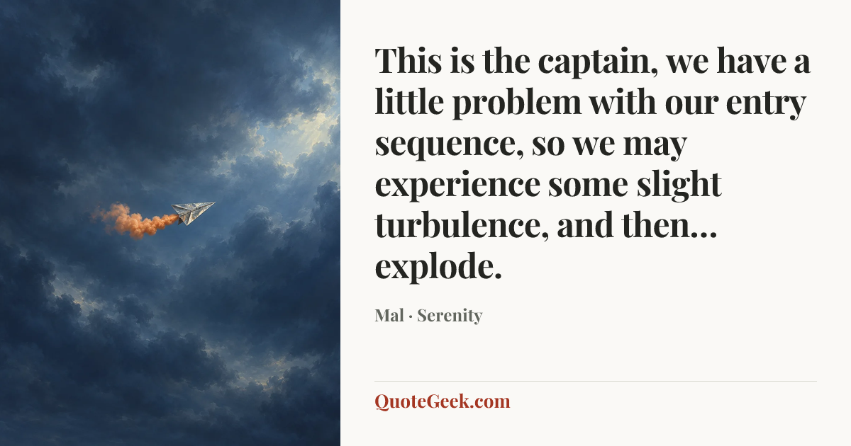 “This is the captain, we have a little problem with our entry sequence, so we may experience some slight turbulence, and then… explode.” — Mal · Serenity. Illustrated QuoteGeek card.