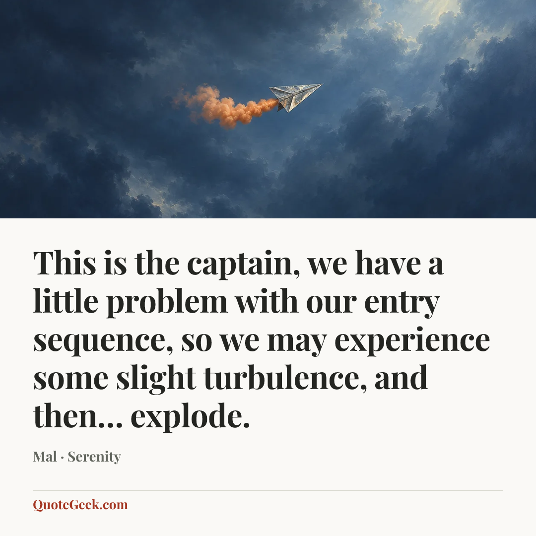 “This is the captain, we have a little problem with our entry sequence, so we may experience some slight turbulence, and then… explode.” — Mal · Serenity. Illustrated QuoteGeek card.