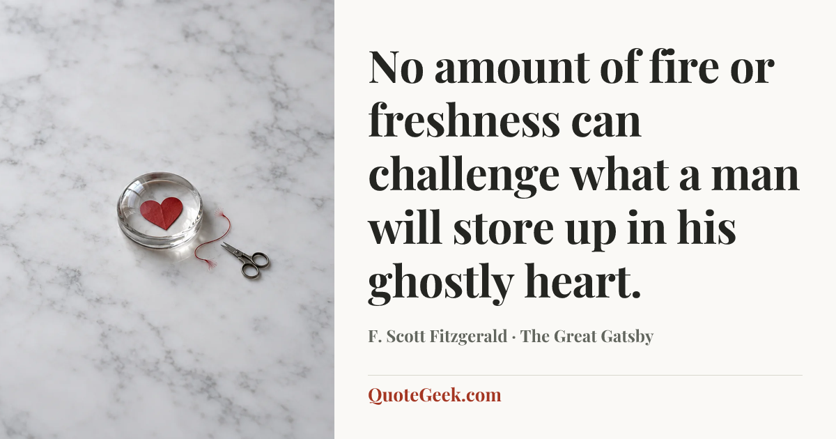 “No amount of fire or freshness can challenge what a man will store up in his ghostly heart.” — F. Scott Fitzgerald · The Great Gatsby. Illustrated QuoteGeek card.