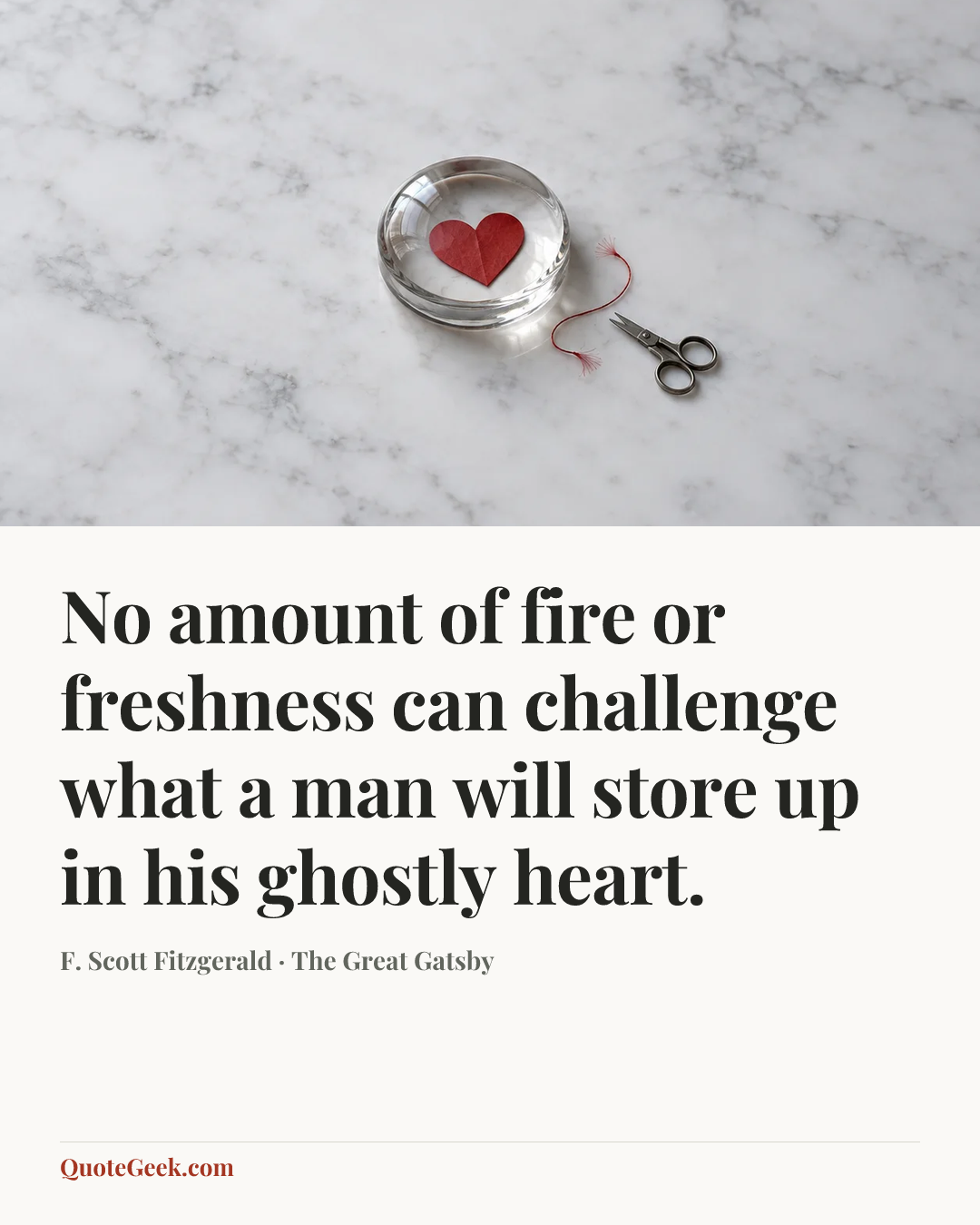 “No amount of fire or freshness can challenge what a man will store up in his ghostly heart.” — F. Scott Fitzgerald · The Great Gatsby. Illustrated QuoteGeek card.