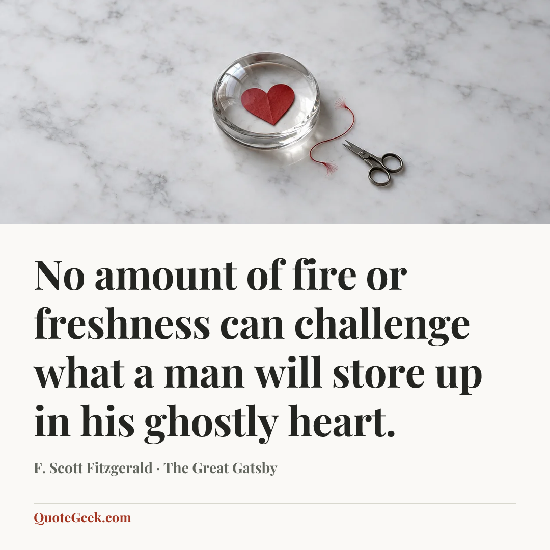 “No amount of fire or freshness can challenge what a man will store up in his ghostly heart.” — F. Scott Fitzgerald · The Great Gatsby. Illustrated QuoteGeek card.