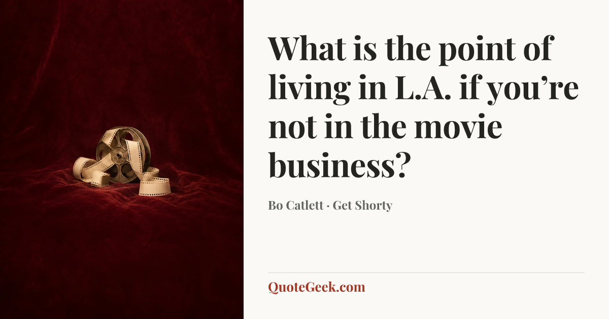 “What is the point of living in L.A. if you’re not in the movie business?” — Bo Catlett · Get Shorty. Illustrated QuoteGeek card.