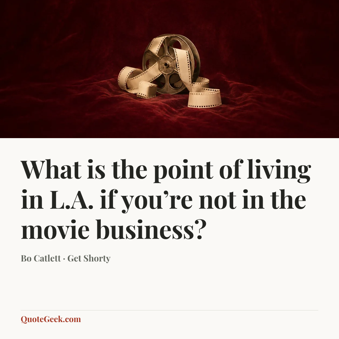 “What is the point of living in L.A. if you’re not in the movie business?” — Bo Catlett · Get Shorty. Illustrated QuoteGeek card.