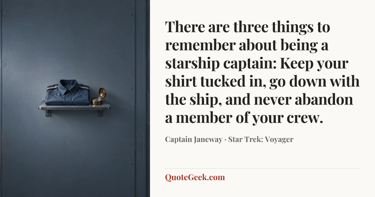 “There are three things to remember about being a starship captain: Keep your shirt tucked in, go down with the ship, and never abandon a member of your crew.” — Captain Janeway · Star Trek: Voyager. Illustrated QuoteGeek card.