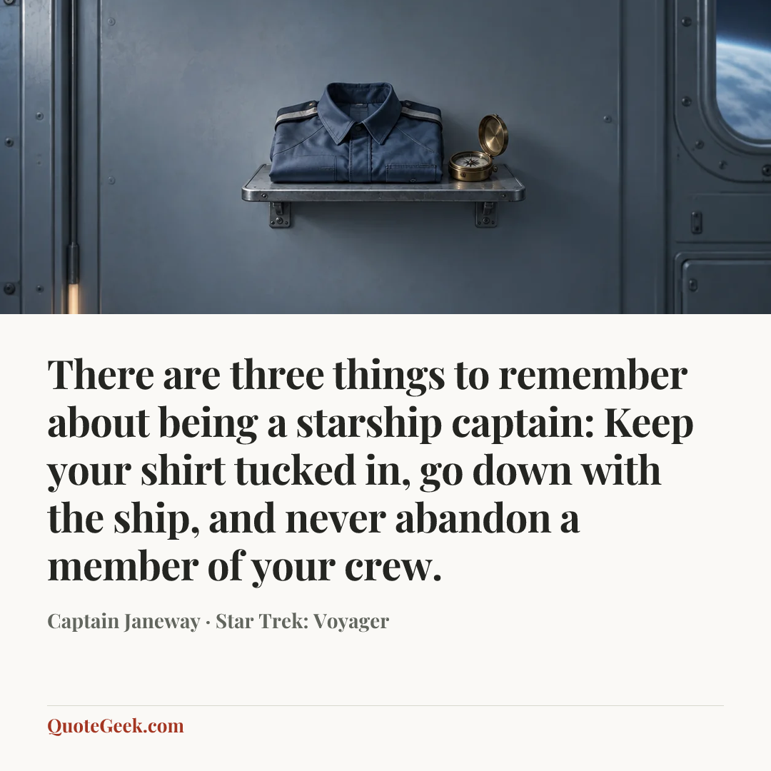 “There are three things to remember about being a starship captain: Keep your shirt tucked in, go down with the ship, and never abandon a member of your crew.” — Captain Janeway · Star Trek: Voyager. Illustrated QuoteGeek card.