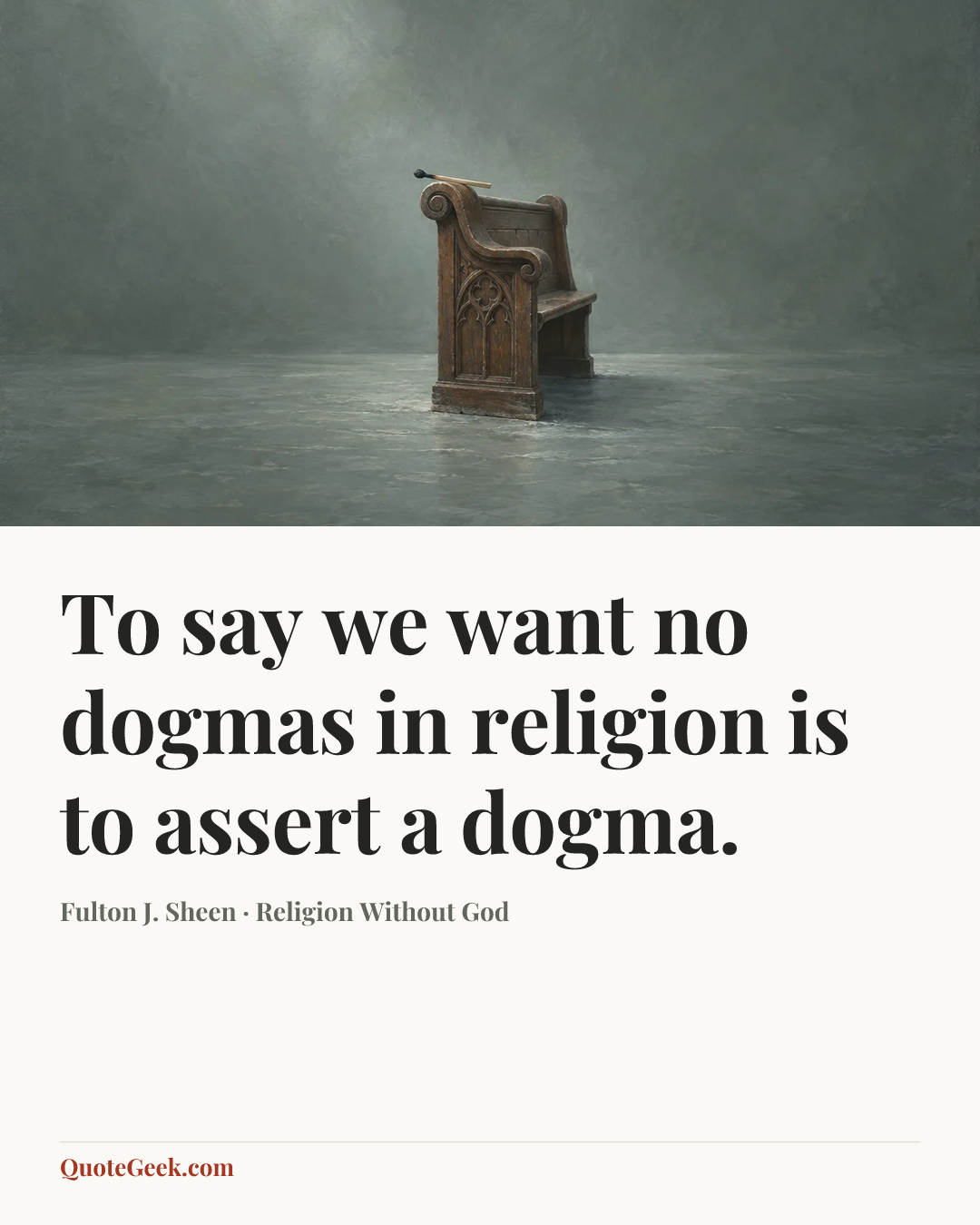 “To say we want no dogmas in religion is to assert a dogma.” — Fulton J. Sheen · Religion Without God. Illustrated QuoteGeek card.
