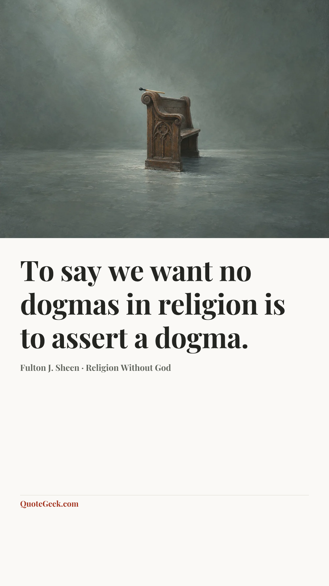 “To say we want no dogmas in religion is to assert a dogma.” — Fulton J. Sheen · Religion Without God. Illustrated QuoteGeek card.