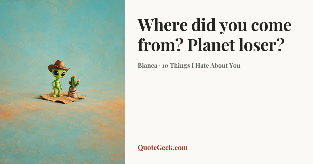 “Where did you come from? Planet loser?” — Bianca · 10 Things I Hate About You. Illustrated QuoteGeek card.