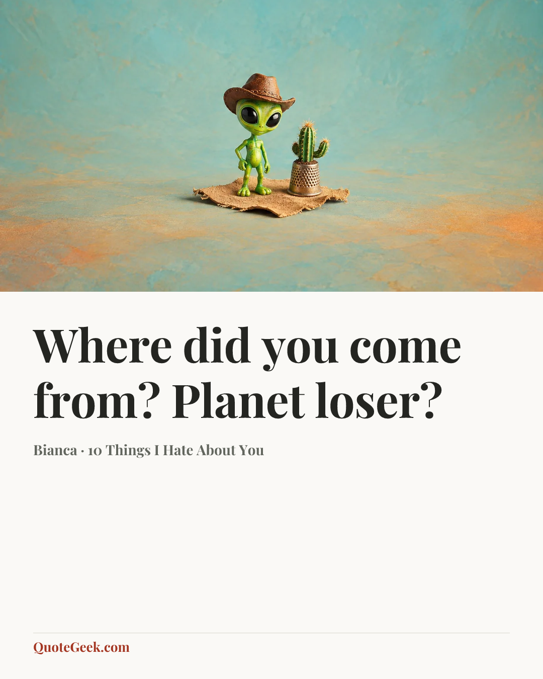 “Where did you come from? Planet loser?” — Bianca · 10 Things I Hate About You. Illustrated QuoteGeek card.