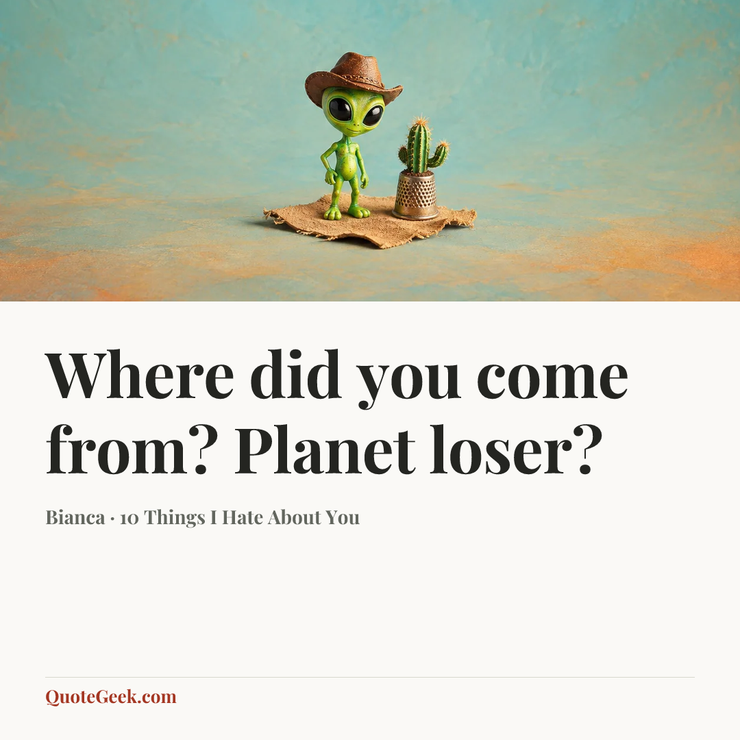 “Where did you come from? Planet loser?” — Bianca · 10 Things I Hate About You. Illustrated QuoteGeek card.