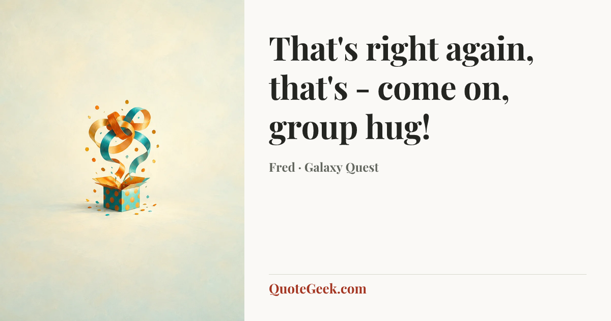 “That's right again, that's - come on, group hug!” — Fred · Galaxy Quest. Illustrated QuoteGeek card.