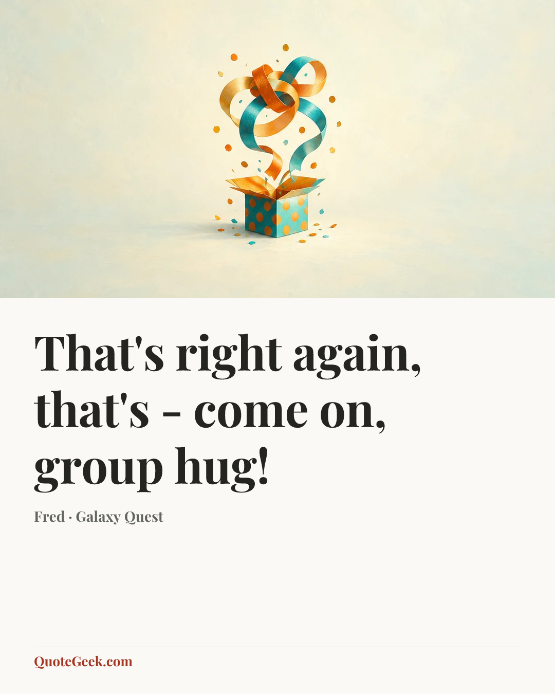 “That's right again, that's - come on, group hug!” — Fred · Galaxy Quest. Illustrated QuoteGeek card.