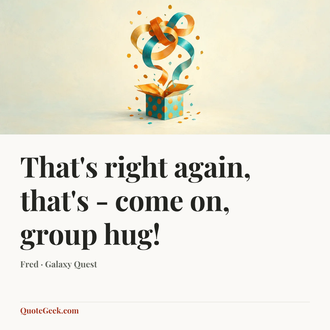 “That's right again, that's - come on, group hug!” — Fred · Galaxy Quest. Illustrated QuoteGeek card.