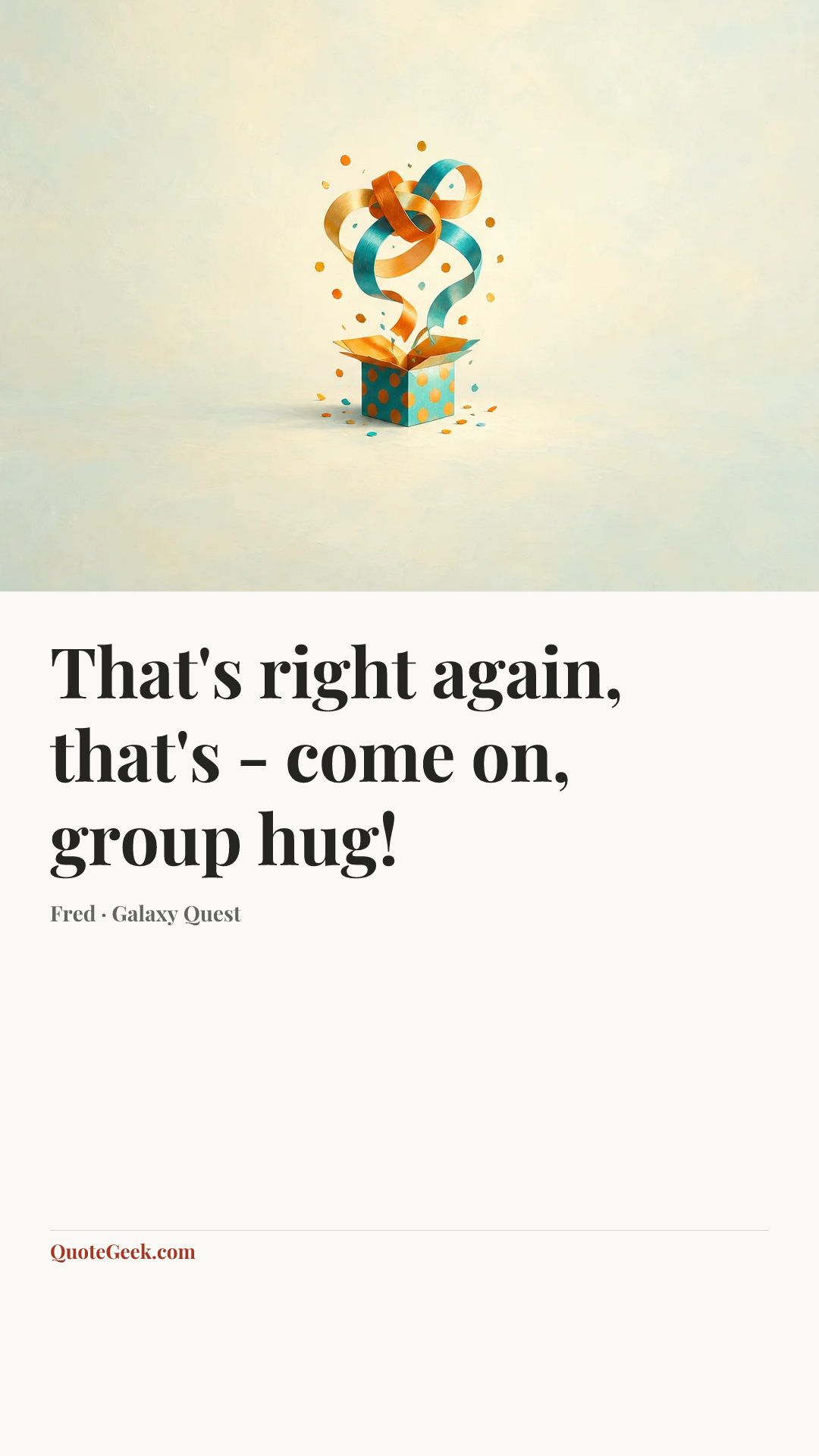 “That's right again, that's - come on, group hug!” — Fred · Galaxy Quest. Illustrated QuoteGeek card.