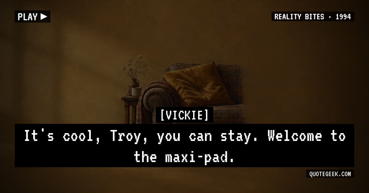“It's cool, Troy, you can stay. Welcome to the maxi-pad.” — Vickie · Reality Bites. Illustrated QuoteGeek card.
