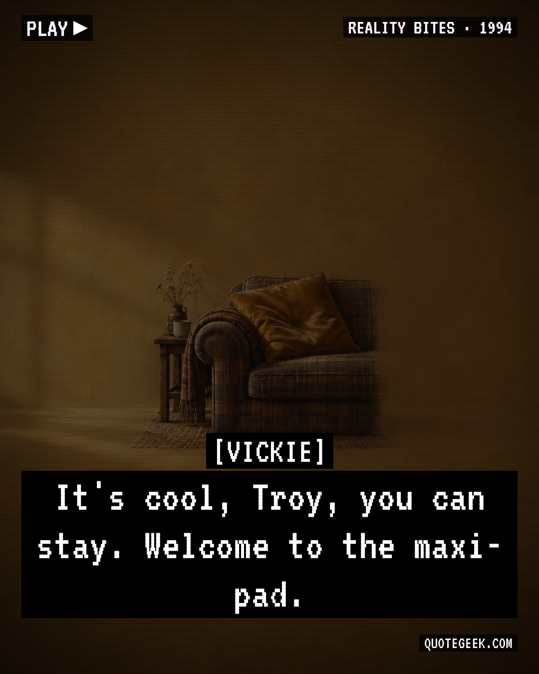 “It's cool, Troy, you can stay. Welcome to the maxi-pad.” — Vickie · Reality Bites. Illustrated QuoteGeek card.