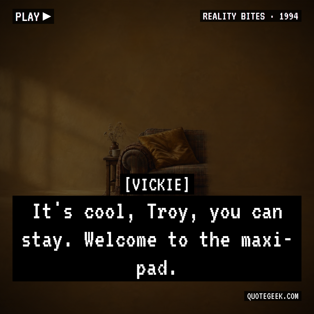 “It's cool, Troy, you can stay. Welcome to the maxi-pad.” — Vickie · Reality Bites. Illustrated QuoteGeek card.