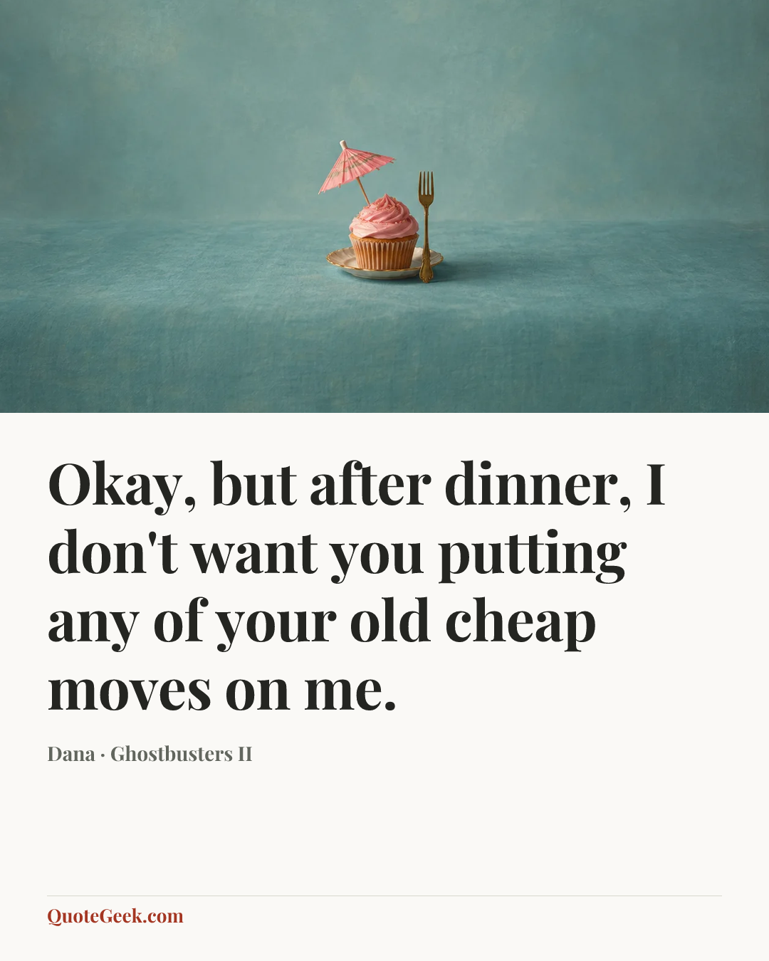 “Okay, but after dinner, I don't want you putting any of your old cheap moves on me.” — Dana · Ghostbusters II. Illustrated QuoteGeek card.
