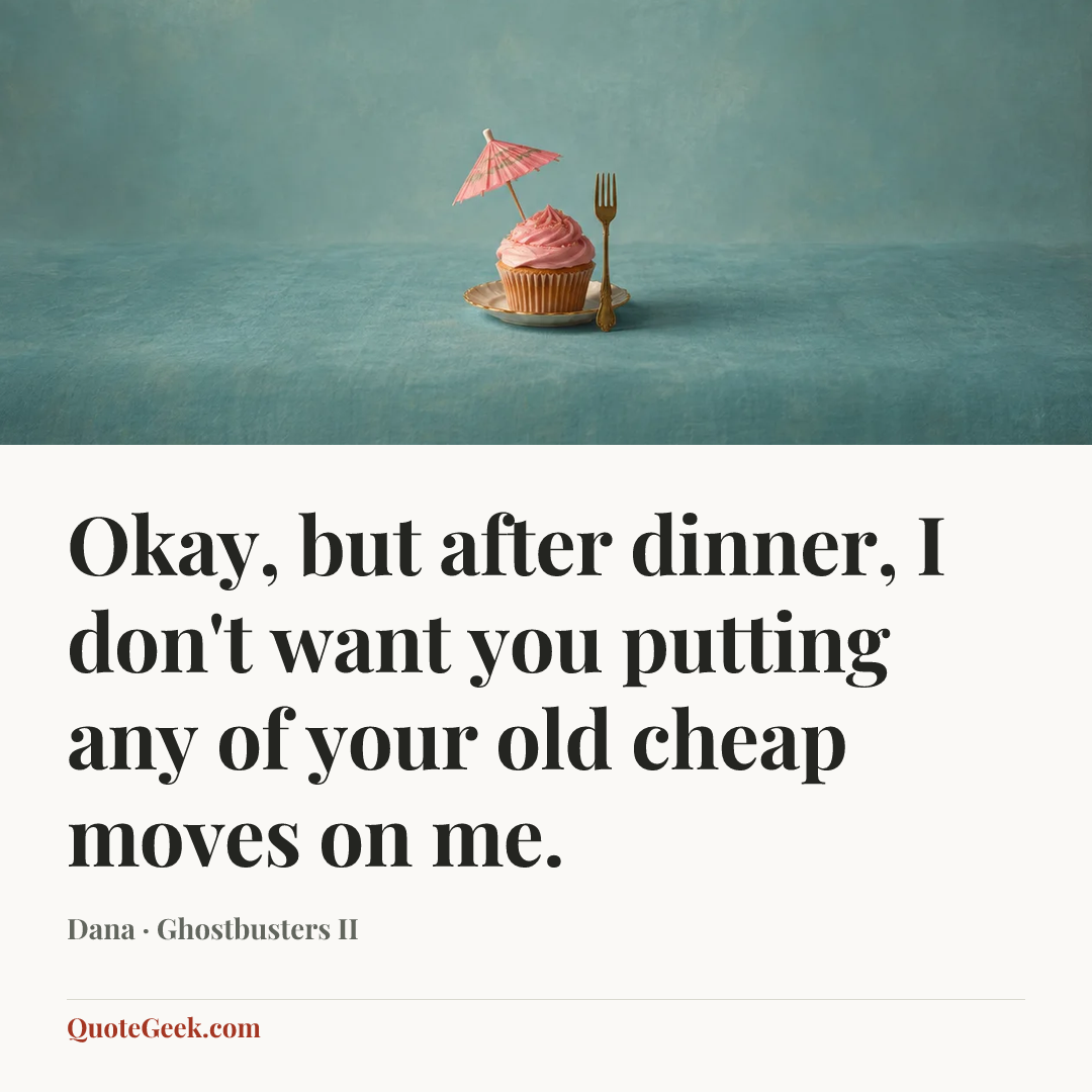“Okay, but after dinner, I don't want you putting any of your old cheap moves on me.” — Dana · Ghostbusters II. Illustrated QuoteGeek card.